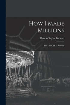 Paperback How I Made Millions: The Life Of P.t. Barnum Book