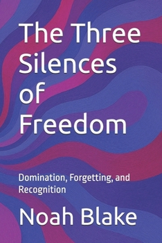 Paperback The Three Silences of Freedom: Domination, Forgetting, and Recognition Book