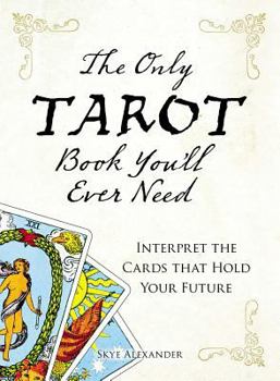 Paperback The Only Tarot Book You'll Ever Need: Gain Insight and Truth to Help Explain the Past, Present, and Future. Book