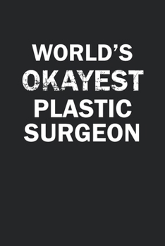 Paperback World's Okayest Plastic Surgeon: Funny gag gift for sarcastic snarky Plastic Surgeon - Blank Lined Notebook Book