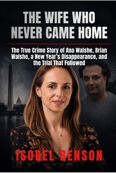 THE WIFE WHO NEVER CAME HOME: The True Crime Story of Ana Walshe, Brian Walshe, a New Year’s Disappearance, and the Trial That Followed