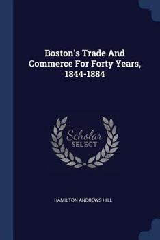 Paperback Boston's Trade And Commerce For Forty Years, 1844-1884 Book