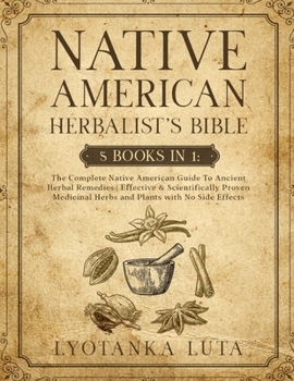 Paperback Native American Herbalist's Bible: 5 Books in 1: The Complete Native American Guide To Ancient Herbal Remedies Effective & Scientifically Proven Medic Book