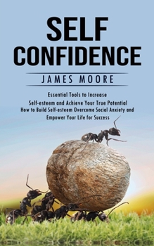 Paperback Self-Confidence: Essential Tools to Increase Self-esteem and Achieve Your True Potential (How to Build Self-esteem Overcome Social Anxi Book