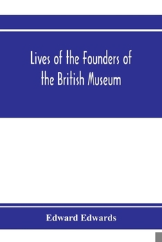 Paperback Lives of the founders of the British Museum: with notices of its chief augmentors and other benefactors, 1570-1870 Book