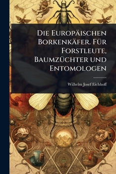 Paperback Die Europäischen Borkenkäfer. FÃ1/4r Forstleute, BaumzÃ1/4chter und Entomologen [German] Book