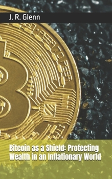 Bitcoin as a Shield: Protecting Wealth in an Inflationary World