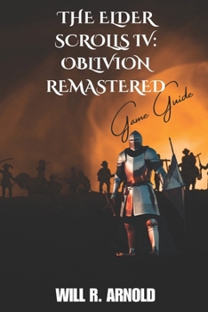 The Elder Scrolls IV Oblivion Remastered Game Guide: Character Creation, Quests, Factions, Walkthrough, Tips and Tricks