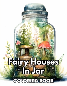 Fairy Houses In Jar Coloring Book For Adults: New Edition 100+ Unique and Beautiful High-quality Designs