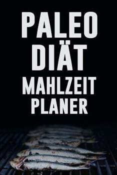 Paperback Paleo Diät Mahlzeitplaner: Esse, trinke und sei gesund Halte dich an deine Paleo Diät mit diesem täglichen Mahlzeitplaner zum Abnehmen Paleo Mahl [German] Book