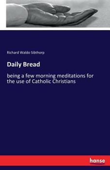 Paperback Daily Bread: being a few morning meditations for the use of Catholic Christians Book