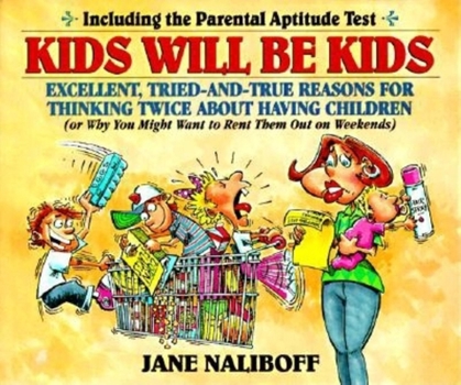 Paperback Kids Will Be Kids: Tried-And-True Reasons for Thinking Twice about Having Children Book
