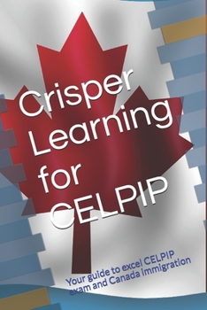 Paperback Crisper Learning for CELPIP: Your guide to excel CELPIP exam and Canada immigration Book
