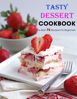 Paperback Tasty Dessert Cookbook: The Best 75 Recipes For Beginners Book