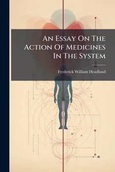 An essay on the action of medicines in the system, or On the mode in which therapeutic agents introduced into the stomach produce their peculiar effects on the animal economy