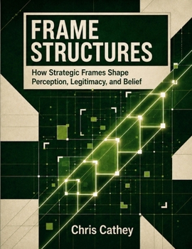 Paperback Frame Structures: How Strategic Frames Shape Perception, Legitimacy, and Belief Book