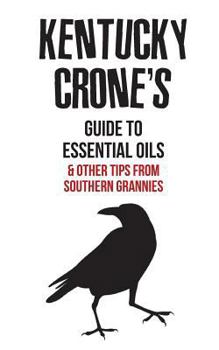 Paperback Kentucky Crone's Guide to Essential Oils: and other tips from southern grannies Book