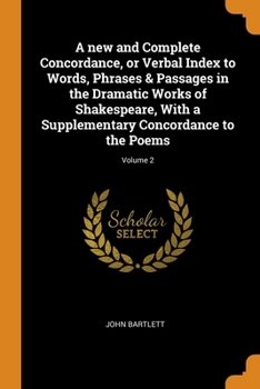 Paperback A new and Complete Concordance, or Verbal Index to Words, Phrases & Passages in the Dramatic Works of Shakespeare, With a Supplementary Concordance to Book