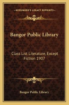 Paperback Bangor Public Library: Class List Literature, Except Fiction 1907 Book