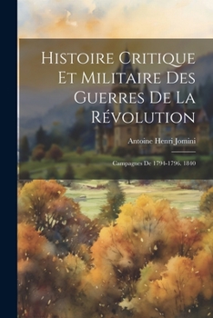 Paperback Histoire Critique Et Militaire Des Guerres De La Révolution: Campagnes De 1794-1796. 1840 [French] Book