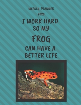 Paperback Frog Weekly Planner 2020: Frog Lover Gifts Idea For Men & Women - Funny Weekly Planner I Work Hard So My Frog Can Have A Better Life With To Do Book