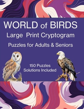 Paperback WORLD of BIRDS Large Print Cryptogram Puzzles for Adults & Seniors: Contains 150 Cryptogram Puzzles - Two hints per puzzle - Large print to assist sen Book