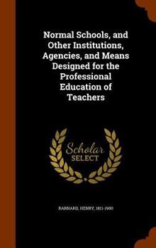 Hardcover Normal Schools, and Other Institutions, Agencies, and Means Designed for the Professional Education of Teachers Book