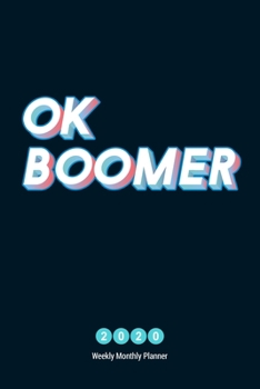 OK Boomer 2020 - Weekly Monthly Planner: Millennial Gen X Y Z Meme Humor - Monthly/Weekly Planning Calendar - Jan 1, 2020 to Dec 31, 2020