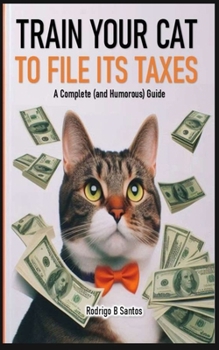 Train your cat to file its taxes: A Complete (and Humorous) Guide