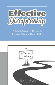 Paperback Effective Discipleship: A Simple Guide for Parents to Effectively Disciple Their Children Book