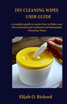 Paperback DIY Cleaning Wipes User Guide: A complete User Guide to master how to make your Homemade Cleaning Wipes Book