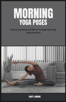 Paperback Morning Yoga Poses: Nurturing Body and Mind Through Morning Yoga Practice Book
