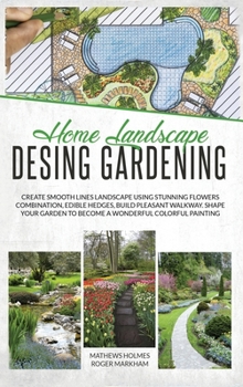 Hardcover Home Landscape Design Gardening: Create Smooth Lines Landscapes Using Stunning Flowers Combinations, Edible Hedges, and Build Pleasant Walkways. Shape Book