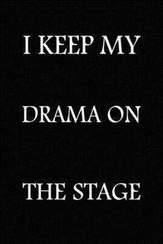 I Keep My Drama On The Stage: Notebook, Theater Actor Gift for Thespians and Theatre Geeks, Musical journal, Blank Lined Journal 6x9 - 120 Pages