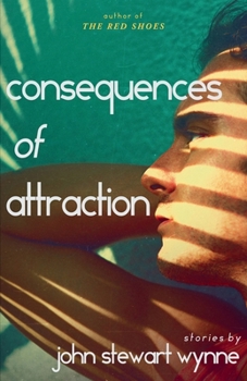 Paperback Consequences of Attraction: Stories by John Stewart Wynne Book