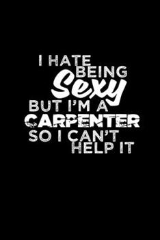 I hate being sexy but I'm a Carpenter so I can't help it: Hangman Puzzles Mini Game Clever Kids 110 Lined pages 6 x 9 in 15.24 x 22.86 cm Single Player Funny Great Gift