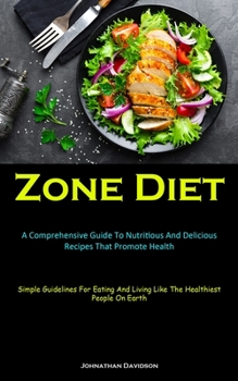 Paperback Zone Diet: A Comprehensive Guide To Nutritious And Delicious Recipes That Promote Health (Simple Guidelines For Eating And Living Like The Healthiest Book