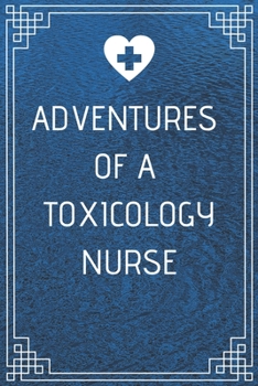 Adventures of A Toxicology Nurse: Perfect Gift For A Nurse (100 Pages, Blank Notebook, 6 x 9) (Cool Notebooks) Paperback