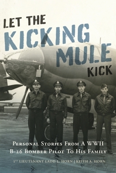 Paperback Let the Kicking Mule Kick: Personal Stories from a WWII B-26 Bomber Pilot to His Family Book