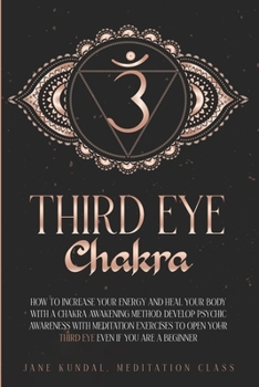 Paperback Third Eye Chakra: How to Increase Your Energy and Heal Your Body With a Chakra Awakening Method. Develop Psychic Awareness With Meditati Book
