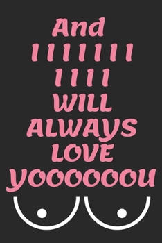 And I WILL ALWAYS LOVE YOOOOOOU: Funny Valentine's Day Gift, Birthday Gift, Christmas Gift, Anniversary Gift for Him, Husband and Boyfriend (Funny Naughty Notebook) Version 2