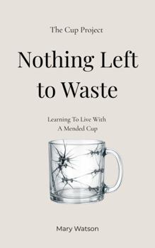 Hardcover Nothing Left to Waste: A Memoir from The Cup Project Book