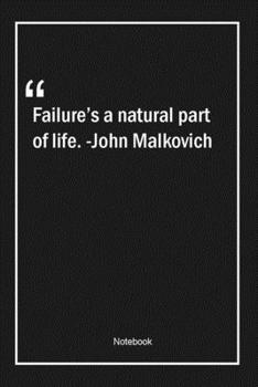 Paperback Failure's a natural part of life. -John Malkovich: Lined Gift Notebook With Unique Touch - Journal - Lined Premium 120 Pages -failure Quotes- Book