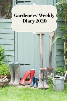 Paperback Gardeners' Weekly Diary 2020: With Weekly Scheduling and Monthly Gardening Planning From January 2020 - December 2020 With Shed Cover Book