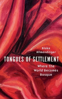 Hardcover Tongues of Settlement: Where the World Becomes Basque Book