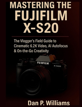Paperback Mastering the Fujifilm X-S20: The Vlogger's Field Guide to Cinematic 6.2K Video, AI Autofocus & On-the-Go Creativity Book