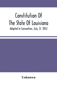 Paperback Constitution Of The State Of Louisiana; Adopted In Convention, July, 31, 1852 Book