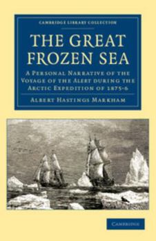 The Great Frozen Sea: A Personal Narrative of the Voyage of the Alert During the Arctic Epedition of 1875-6