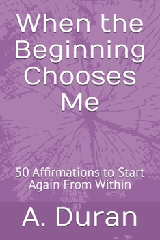 Paperback When the Beginning Chooses Me: 50 Affirmations to Start Again From Within Book