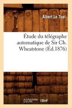 A0/00tude Du Ta(c)La(c)Graphe Automatique de Sir Ch. Wheatstone (A0/00d.1876)